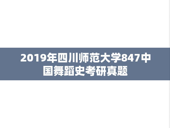 2019年四川师范大学847中国舞蹈史考研真题