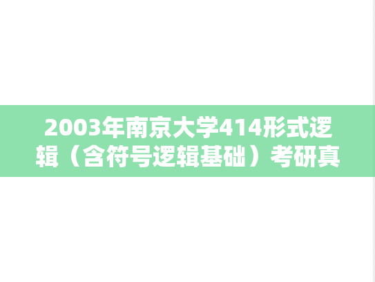 2003年南京大学414形式逻辑（含符号逻辑基础）考研真题
