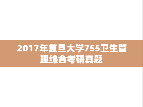 2017年复旦大学755卫生管理综合考研真题