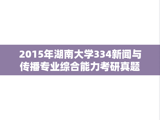 2015年湖南大学334新闻与传播专业综合能力考研真题