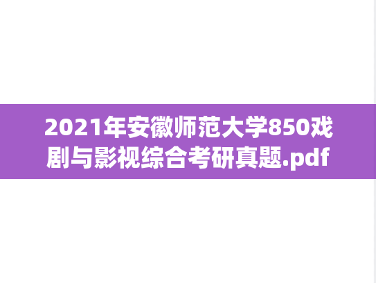 2021年安徽师范大学850戏剧与影视综合考研真题.pdf