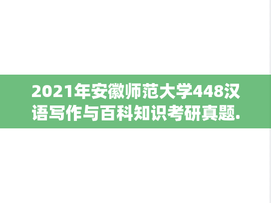 2021年安徽师范大学448汉语写作与百科知识考研真题.pdf