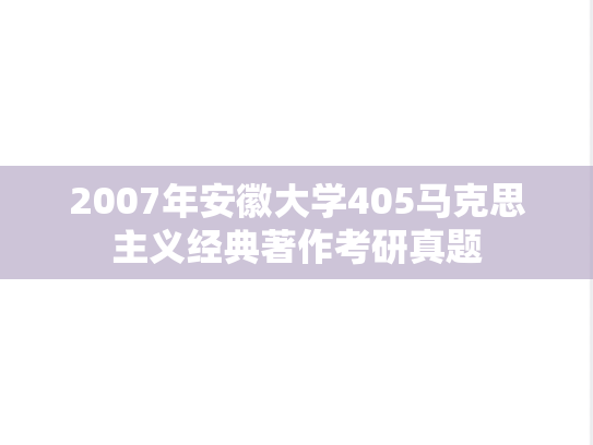 2007年安徽大学405马克思主义经典著作考研真题