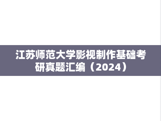 江苏师范大学影视制作基础考研真题汇编（2024）