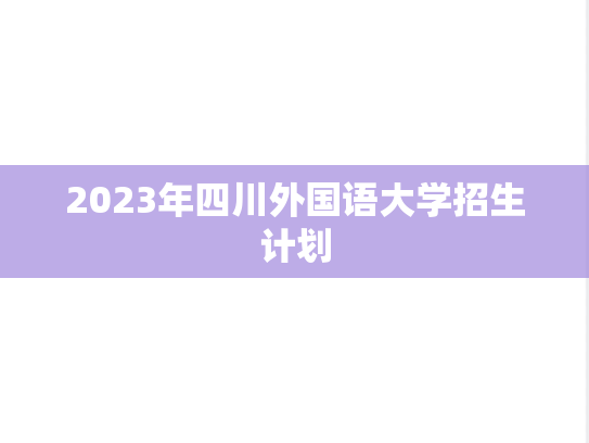 2023年四川外国语大学招生计划