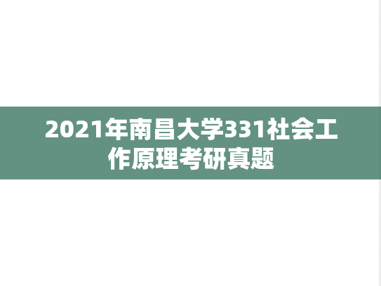 2021年南昌大学331社会工作原理考研真题