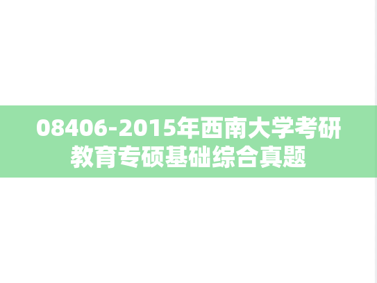 08406-2015年西南大学考研教育专硕基础综合真题,08406-2015年西南大学考研教育专硕基础综合真题,西南大学,第1张