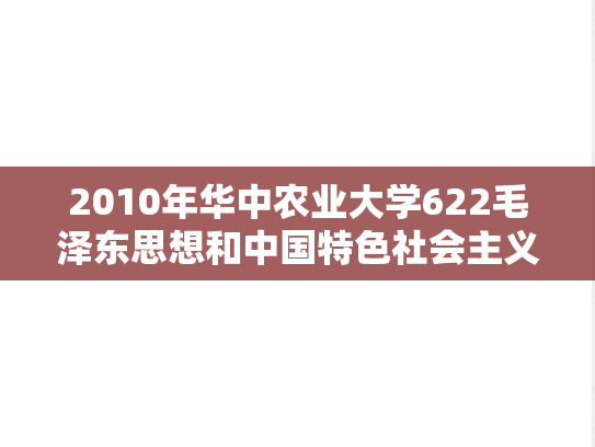 2010年华中农业大学622毛泽东思想和中国特色社会主义理论体系概论考研真题