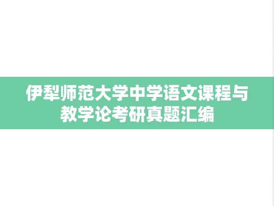 伊犁师范大学中学语文课程与教学论考研真题汇编