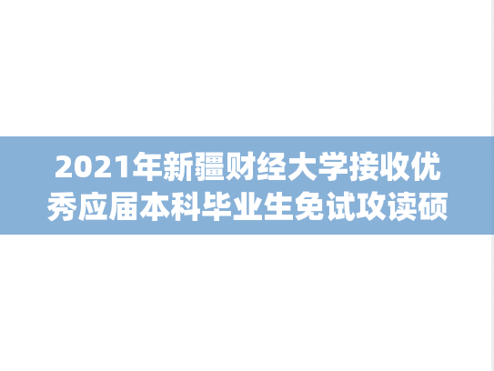 2021年新疆财经大学接收优秀应届本科毕业生免试攻读硕士学位研究生的通知.pdf