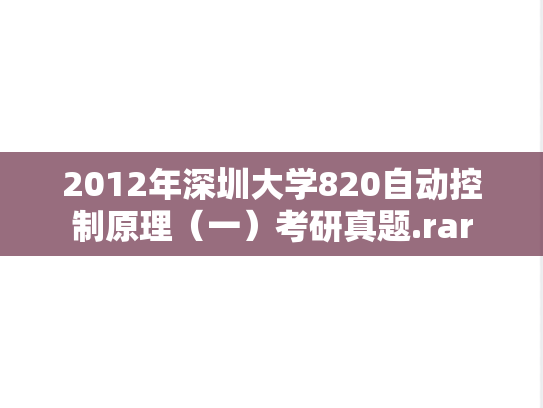 2012年深圳大学820自动控制原理（一）考研真题.rar