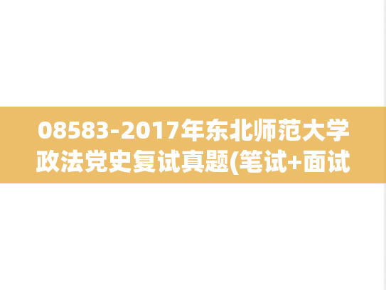 08583-2017年东北师范大学政法党史复试真题(笔试+面试),08583-2017年东北师范大学政法党史复试真题(笔试+面试),东北师范大学,第1张