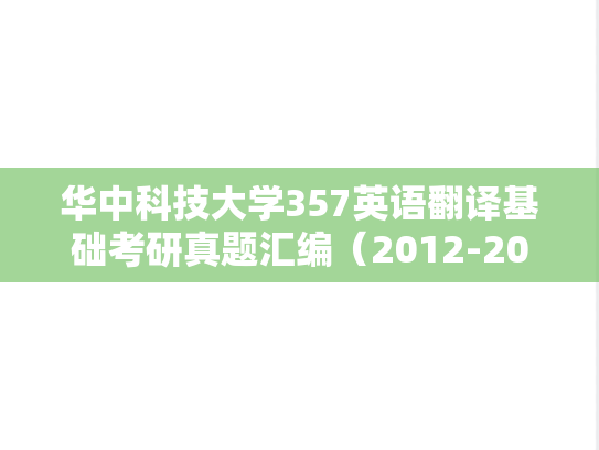 华中科技大学357英语翻译基础考研真题汇编（2012-2013、2018）