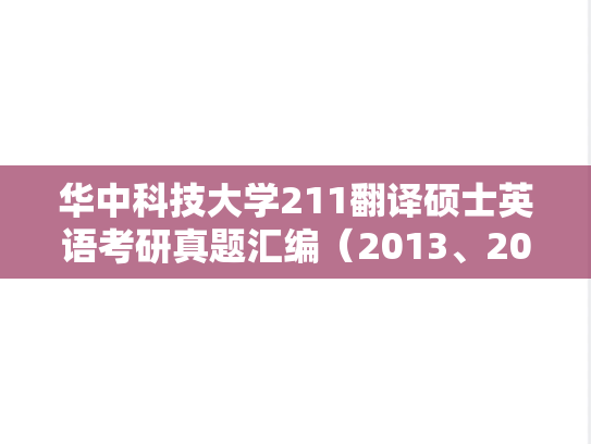 华中科技大学211翻译硕士英语考研真题汇编（2013、2016、2018）