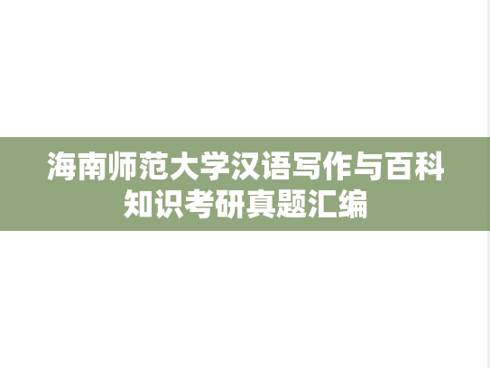 海南师范大学汉语写作与百科知识考研真题汇编