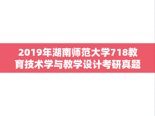 2019年湖南师范大学718教育技术学与教学设计考研真题