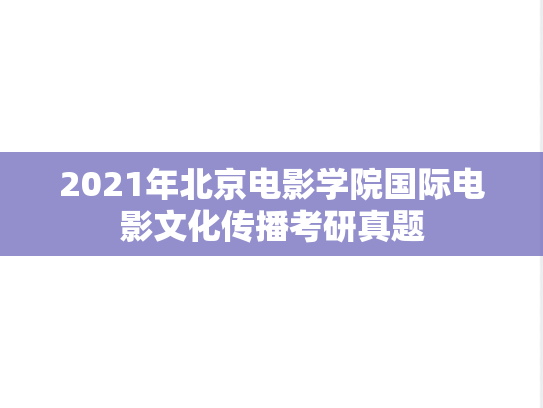 2021年北京电影学院国际电影文化传播考研真题