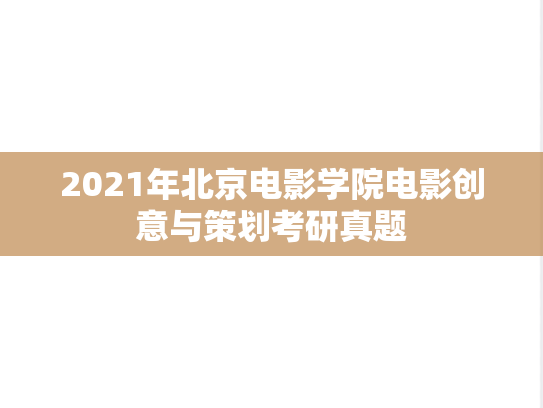2021年北京电影学院电影创意与策划考研真题