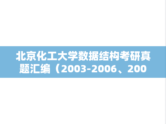 北京化工大学数据结构考研真题汇编（2003-2006、2008、2020-2021）