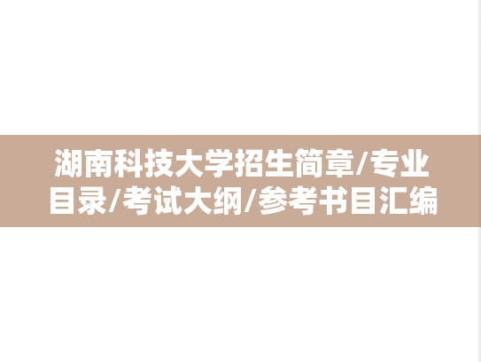 湖南科技大学招生简章/专业目录/考试大纲/参考书目汇编（2019-2025）