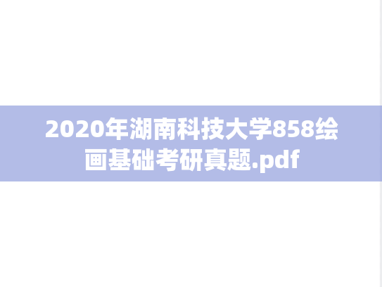 2020年湖南科技大学858绘画基础考研真题.pdf