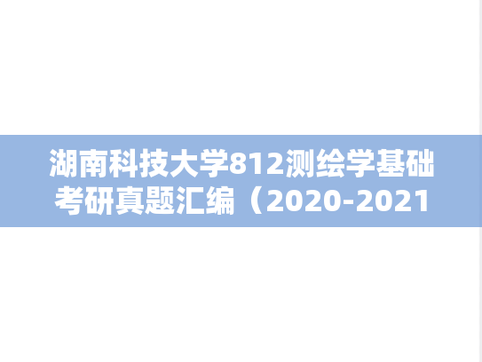 湖南科技大学812测绘学基础考研真题汇编（2020-2021）
