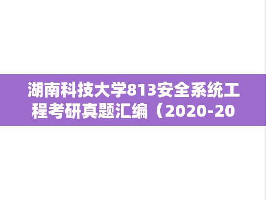 湖南科技大学813安全系统工程考研真题汇编（2020-2021）