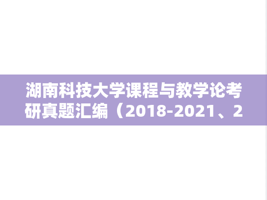 湖南科技大学课程与教学论考研真题汇编（2018-2021、2024）
