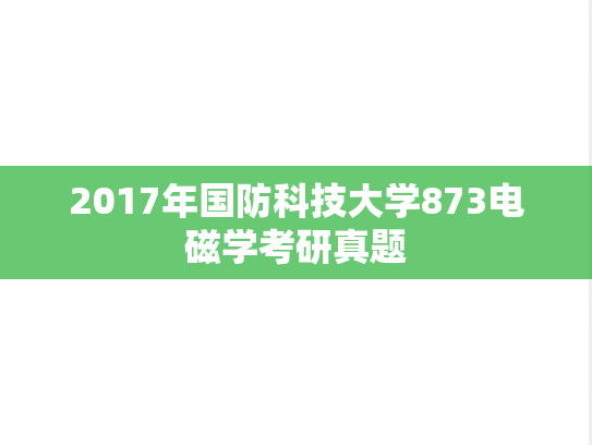 2017年国防科技大学873电磁学考研真题