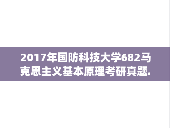 2017年国防科技大学682马克思主义基本原理考研真题.pdf