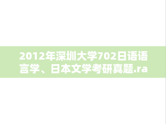 2012年深圳大学702日语语言学、日本文学考研真题.rar