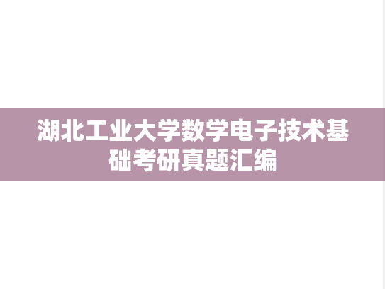 湖北工业大学数学电子技术基础考研真题汇编