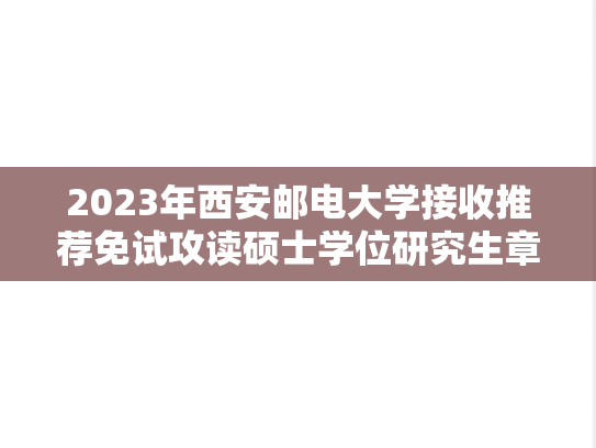 2023年西安邮电大学接收推荐免试攻读硕士学位研究生章程