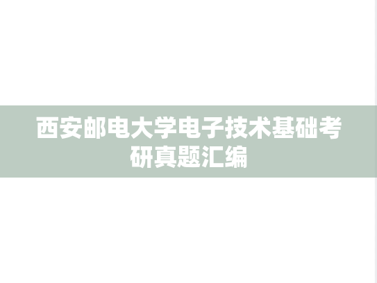 西安邮电大学电子技术基础考研真题汇编