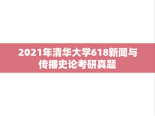 2021年清华大学618新闻与传播史论考研真题