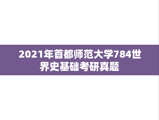 2021年首都师范大学784世界史基础考研真题