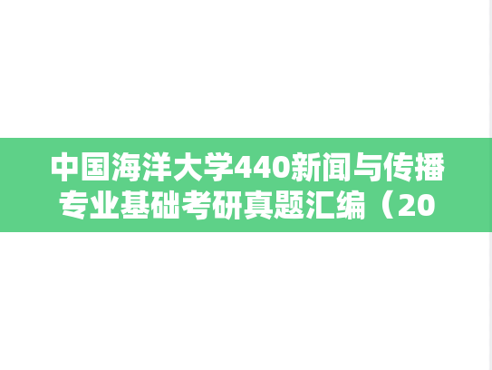 中国海洋大学440新闻与传播专业基础考研真题汇编（2019-2025）