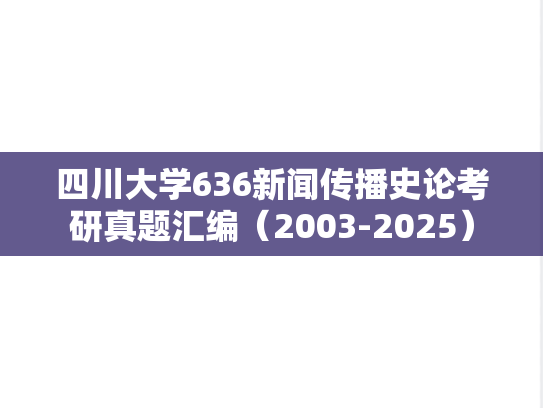 四川大学636新闻传播史论考研真题汇编（2003-2025）