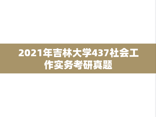 2021年吉林大学437社会工作实务考研真题