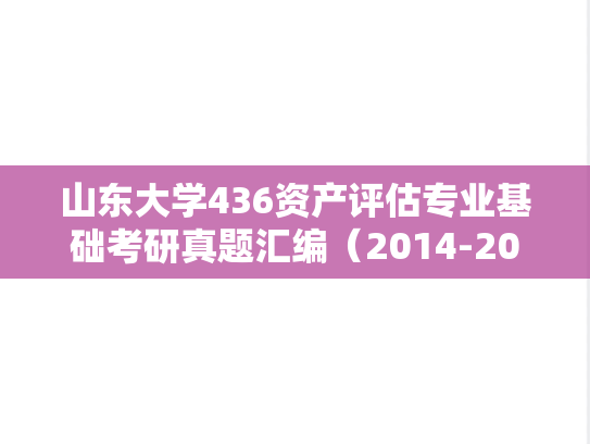山东大学436资产评估专业基础考研真题汇编（2014-2019）