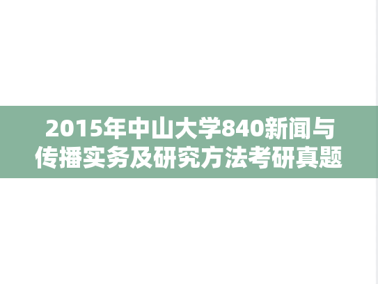 2015年中山大学840新闻与传播实务及研究方法考研真题