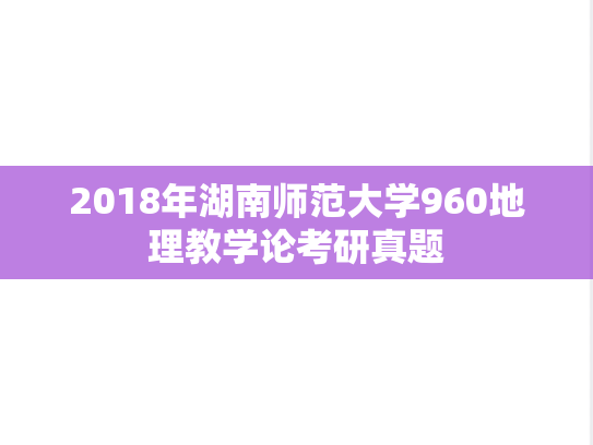 2018年湖南师范大学960地理教学论考研真题