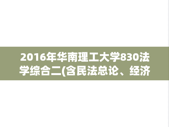 2016年华南理工大学830法学综合二(含民法总论、经济法总论、刑法总论)考研真题.pdf