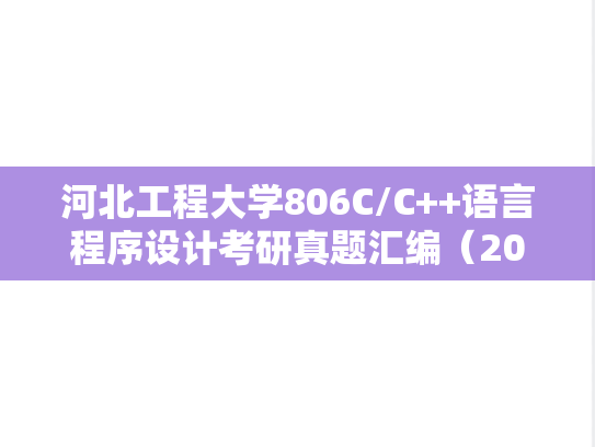 河北工程大学806C/C++语言程序设计考研真题汇编（2013-2022）