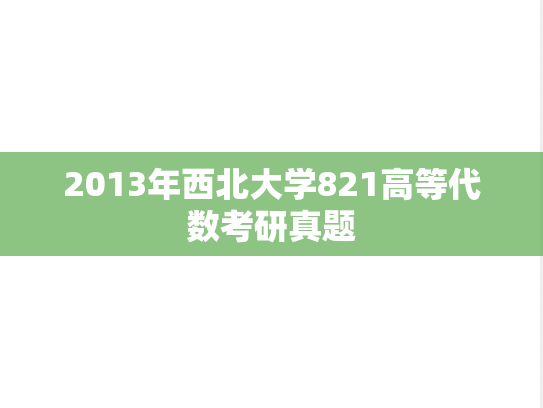 2013年西北大学821高等代数考研真题