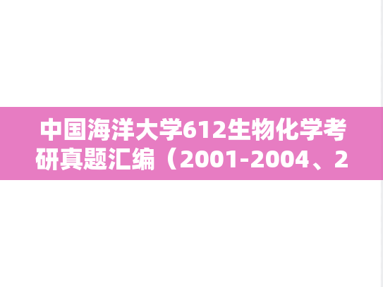 中国海洋大学612生物化学考研真题汇编（2001-2004、2011-2012、2018-2021）