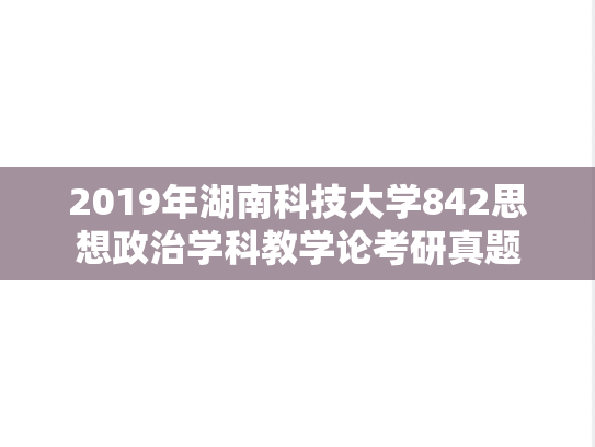 2019年湖南科技大学842思想政治学科教学论考研真题
