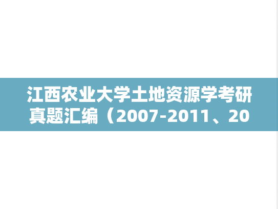 江西农业大学土地资源学考研真题汇编（2007-2011、2013-2015、2017）