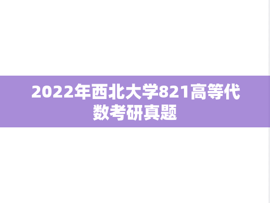 2022年西北大学821高等代数考研真题