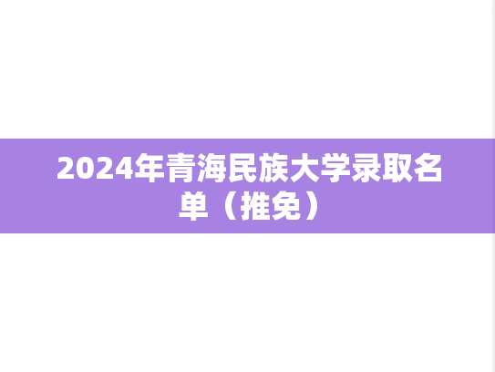 2024年青海民族大学录取名单（推免）,2024年青海民族大学录取名单（推免）,青海民族大学,第1张